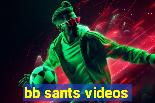 bb sants videos